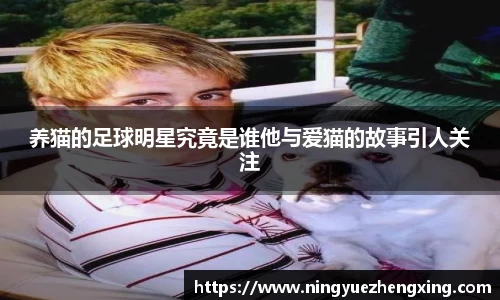 养猫的足球明星究竟是谁他与爱猫的故事引人关注