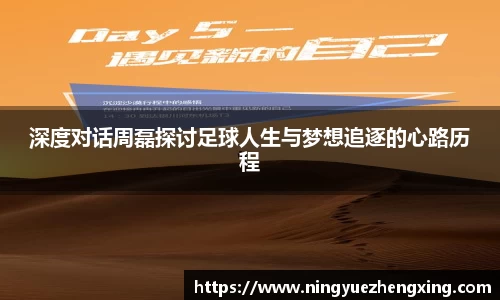 深度对话周磊探讨足球人生与梦想追逐的心路历程